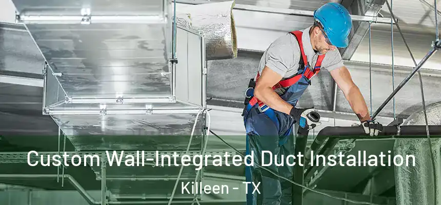  Custom Wall-Integrated Duct Installation Killeen - TX