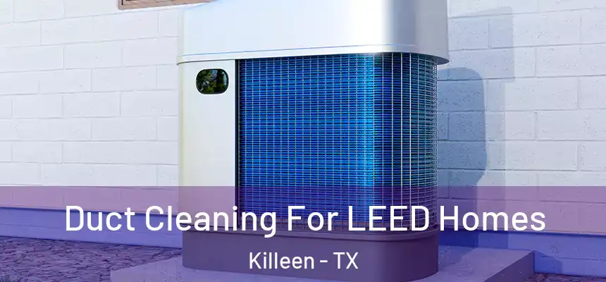  Duct Cleaning For LEED Homes Killeen - TX