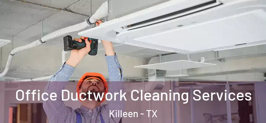  Office Ductwork Cleaning Services Killeen - TX