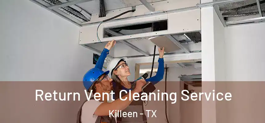  Return Vent Cleaning Service Killeen - TX